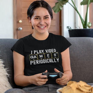 I Play Video Games Periodically, Fun Gamer T-Shirt