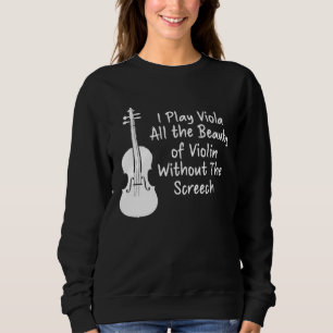 I Play Viola All The Beauty Of Violin Funny Violis Sweatshirt