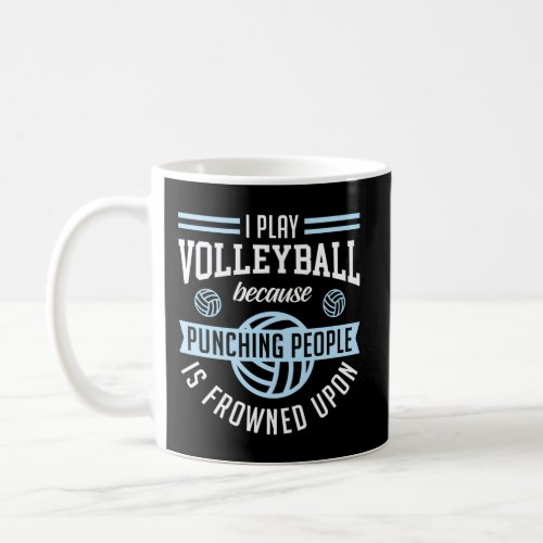 I Play Volleyball Because Punching People Is Frown Coffee Mug
