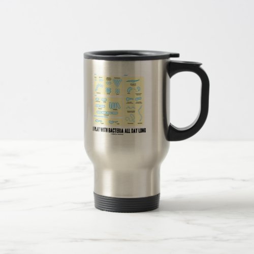 I Play With Bacteria All Day Long Morphology Travel Mug