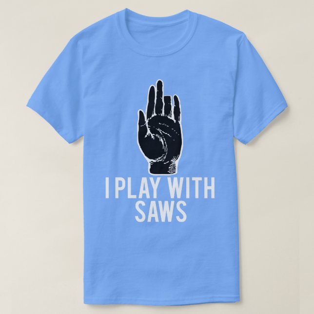 I Play With Saws Funny Carpenter  T-Shirt (Design Front)