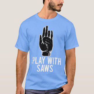 I Play With Saws Funny Carpenter  T-Shirt