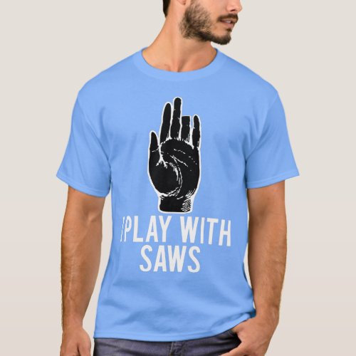 I Play With Saws Funny Carpenter  T_Shirt