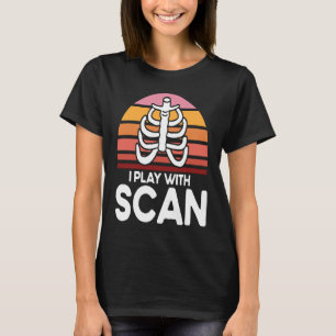 I Play With Scan Radiology Radiologist Radiologic  T-Shirt