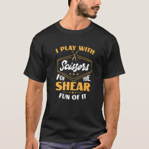 I Play With Scissors For The Shear Fun Of It Haird T-Shirt