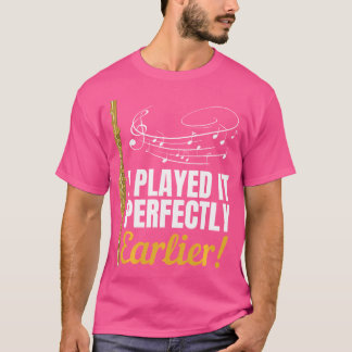I Played It Perfectly Earlier  Flute Player Shirt 