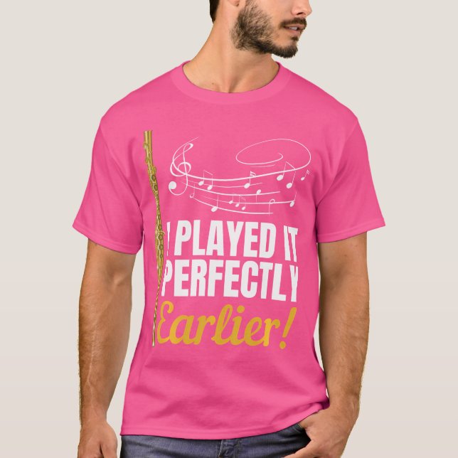 I Played It Perfectly Earlier  Flute Player Shirt  (Front)