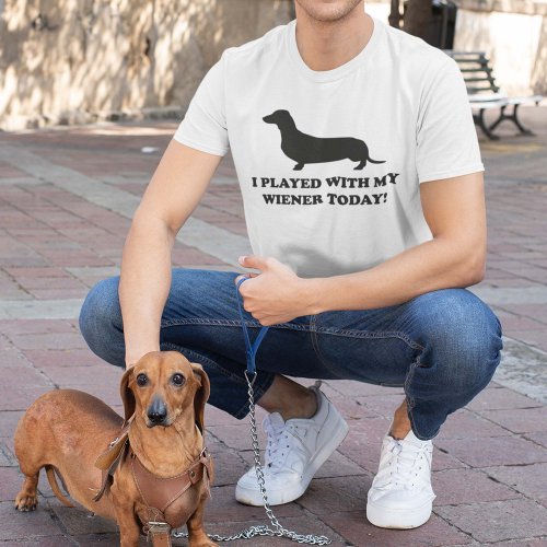 I Played With My Wiener Today T_Shirt
