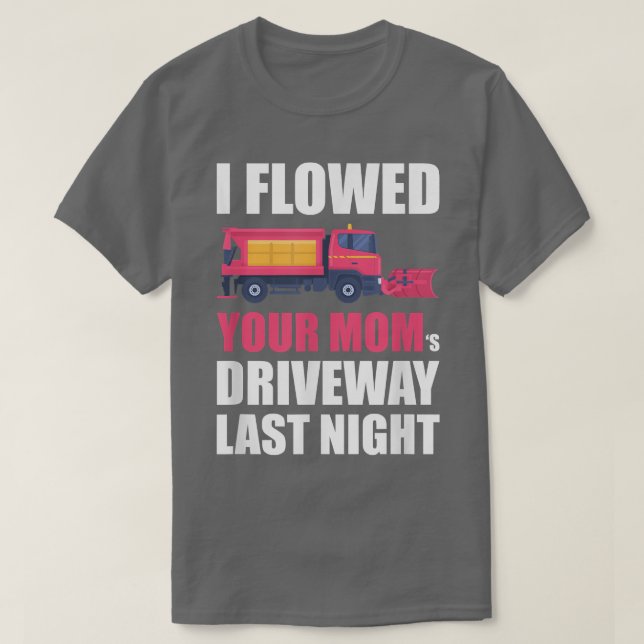 I Plowed Your Mom's Driveway Last Night, Snow Plow T-Shirt (Design Front)