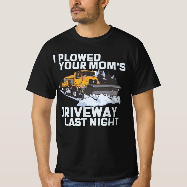 I Plowed Your Mom's Driveway Snow Plow T-Shirt (Front)