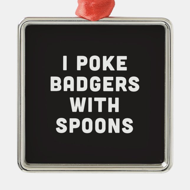 I poke badgers with spoons metal ornament (Front)