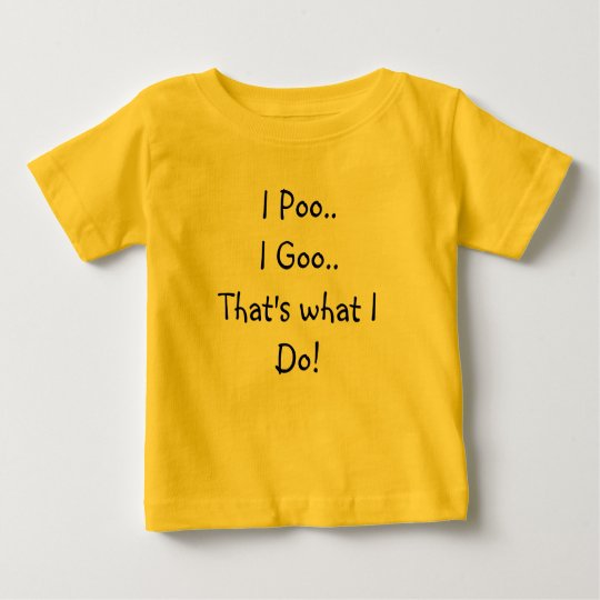 I Poo..I Goo..That's what I Do! Baby T-Shirt