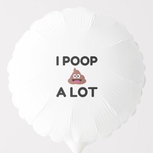 I Poop A Lot Balloon