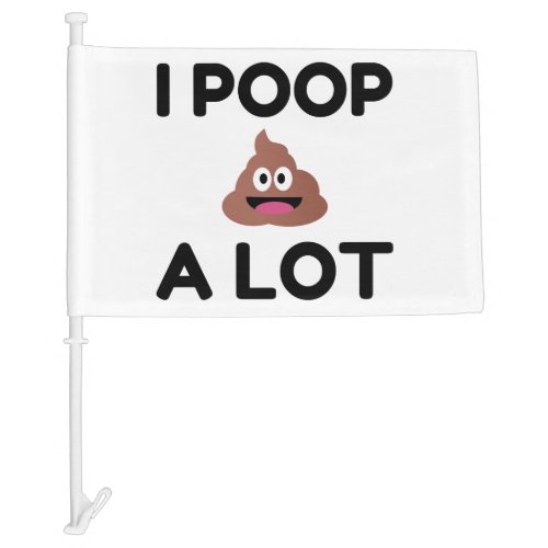 I Poop A Lot Car Flag
