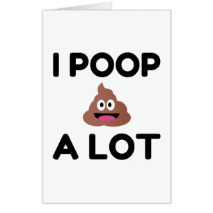I Poop A Lot Card