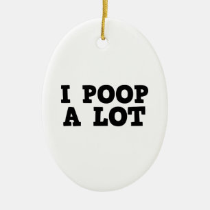 I Poop A Lot Ceramic Ornament