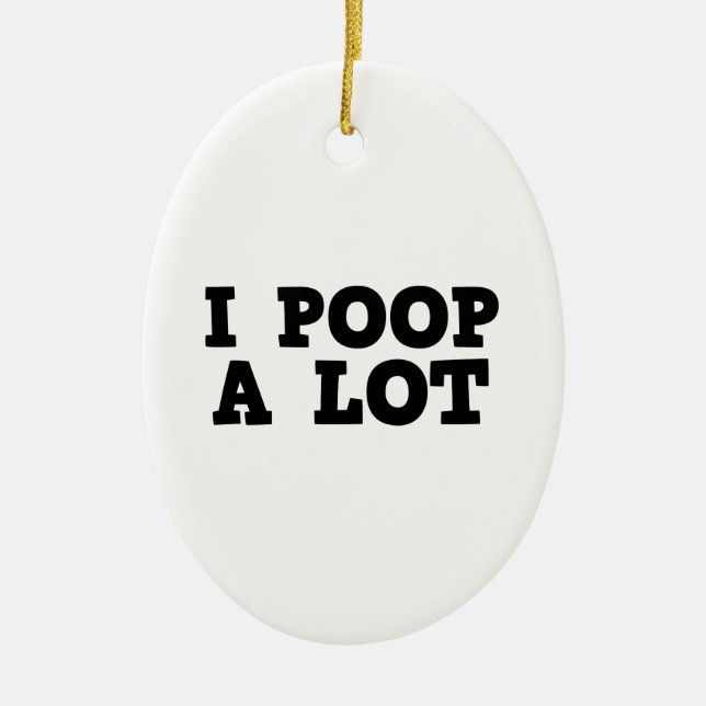 I Poop A Lot Ceramic Ornament (Front)