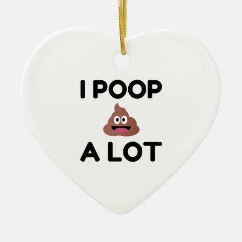 I Poop A Lot Ceramic Ornament