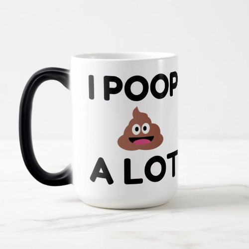 I Poop A Lot Magic Mug