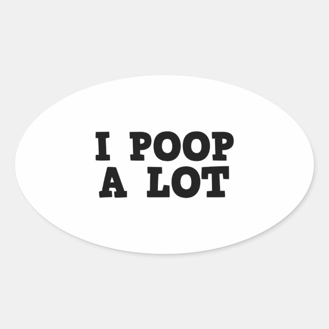 I Poop A Lot Oval Sticker (Front)