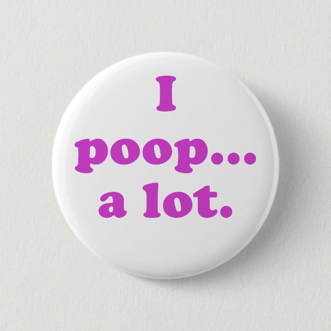 I Poop A Lot Pinback Button (Front)