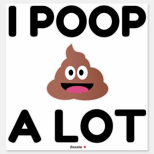I Poop A Lot Sticker