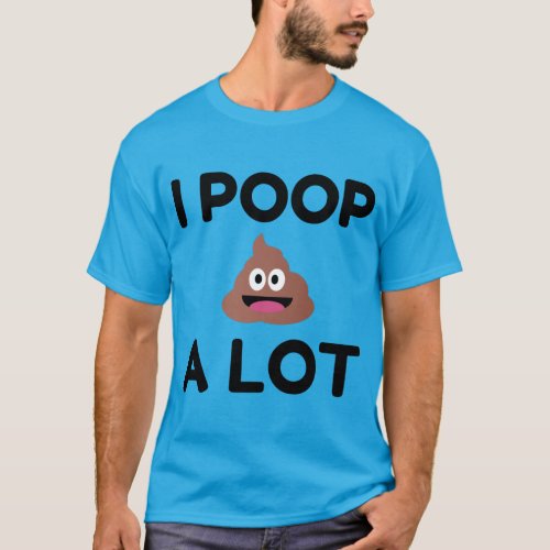 I Poop A Lot T_Shirt