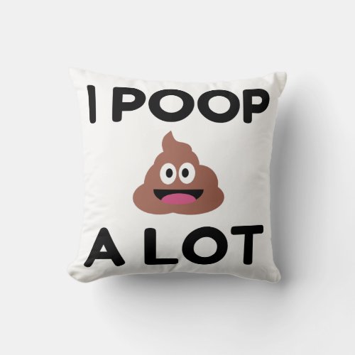 I Poop A Lot Throw Pillow
