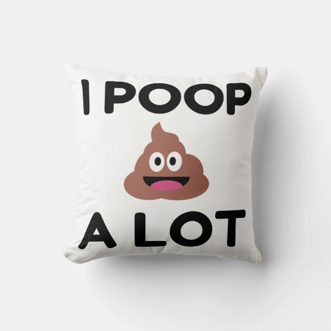 I Poop A Lot Throw Pillow (Front)
