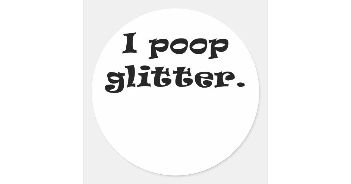 I Poop Glitter Classic Round Sticker Zazzle
