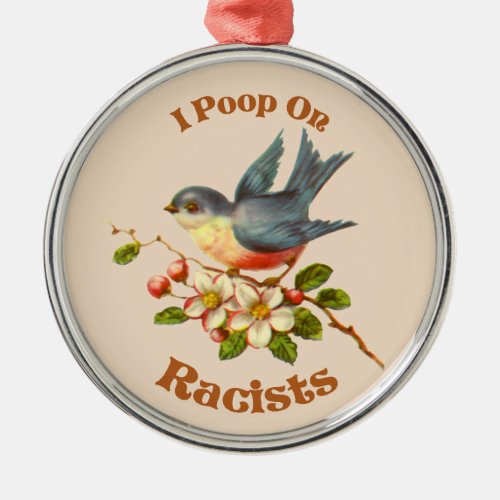 I poop on Racists Metal Ornament