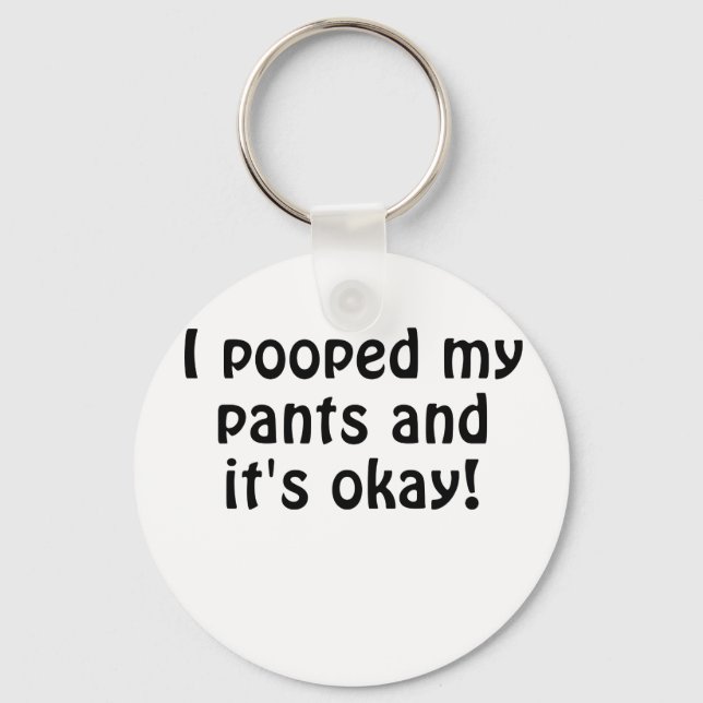 I Pooped my Pants and Its Okay Keychain (Front)
