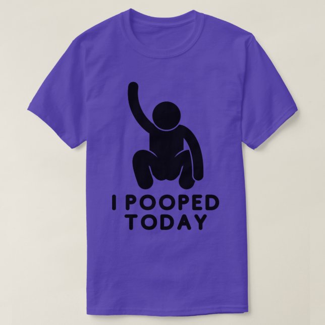 I Pooped Today 13 T-Shirt (Design Front)