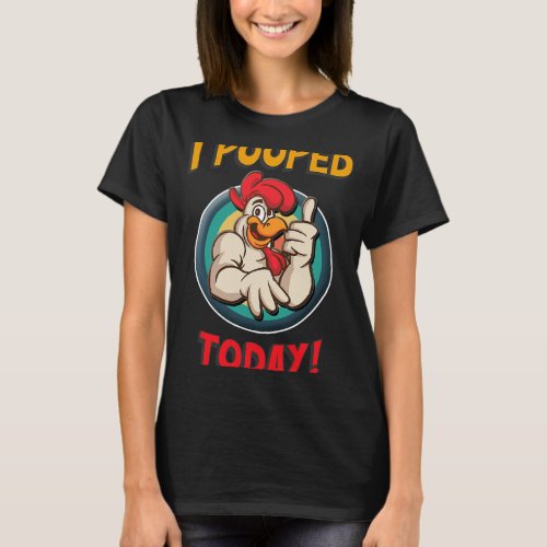 I Pooped Today 2Chicken For Men Women Kids Chicken T_Shirt