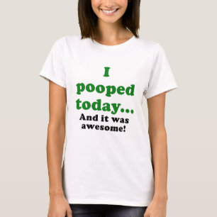I Pooped Today and it was Awesome T-Shirt