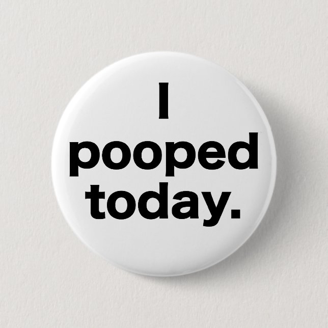 I Pooped Today. Button (Front)
