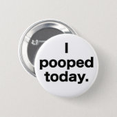 I Pooped Today. Button (Front & Back)