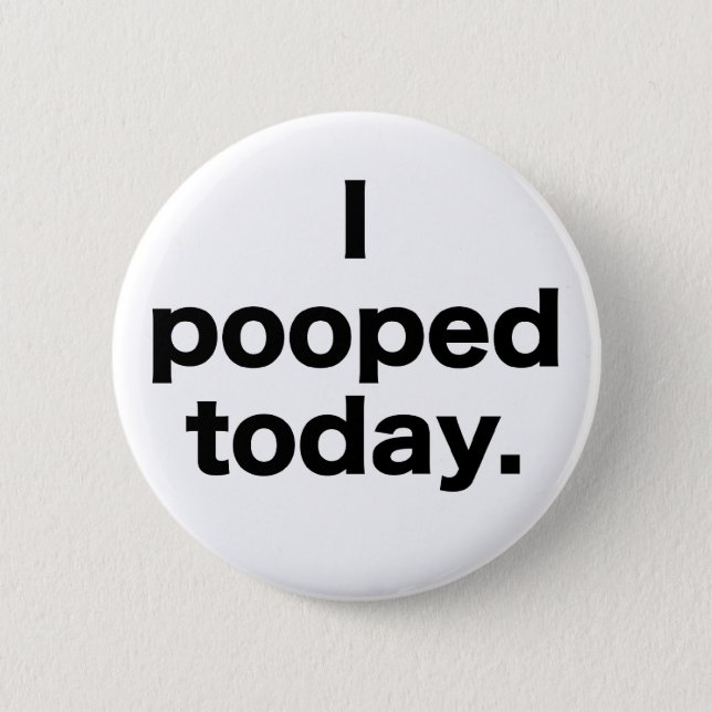 I Pooped Today. Button (Front)