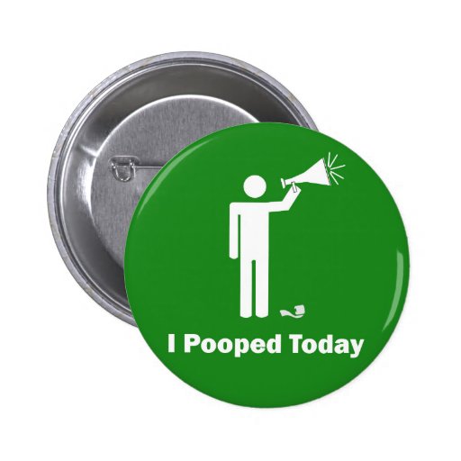I Pooped Today Button Pin | Zazzle
