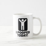 I POOPED TODAY COFFEE MUG<br><div class="desc">Mug Two-Image Template</div>
