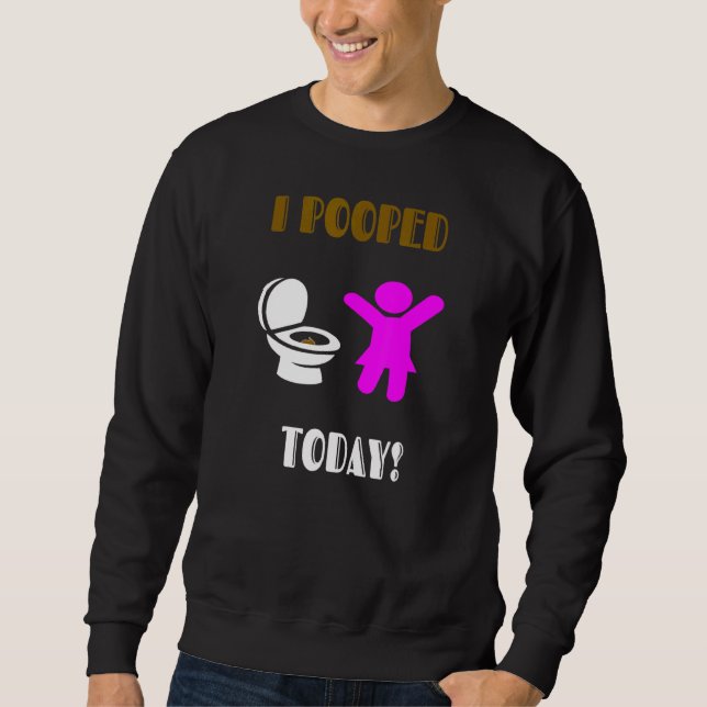 I Pooped Today For Women Teens & Girls Sweatshirt (Front)