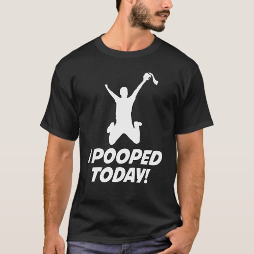 I Pooped Today Funny T_Shirt
