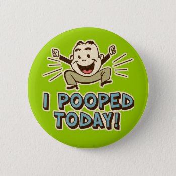 I Pooped Today Funny Toilet Humor Button by CyKosis at Zazzle