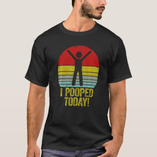 I Pooped Today Humor Retro I Pooped Today 1 T-Shirt