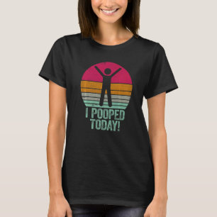 I Pooped Today   Humor Retro I Pooped Today  1 T-Shirt