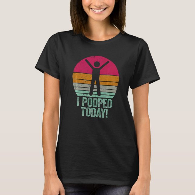 I Pooped Today   Humor Retro I Pooped Today  1 T-Shirt (Front)