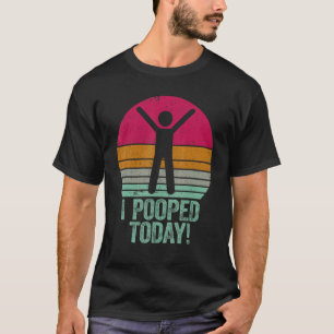 I Pooped Today Humor Retro I Pooped Today 1 T-Shirt
