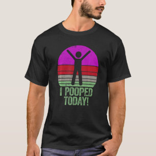 I Pooped Today Humor Retro I Pooped Today 2 T-Shirt