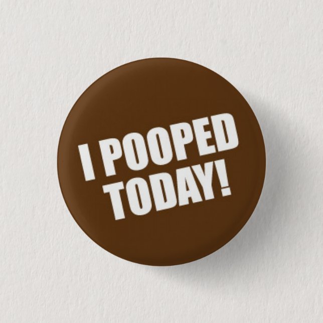 I Pooped Today Pinback Button (Front)