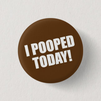 I Pooped Today Pinback Button